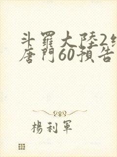 斗罗大陆2绝世唐门60预告