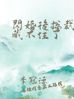 闪婚后总裁马甲藏不住了