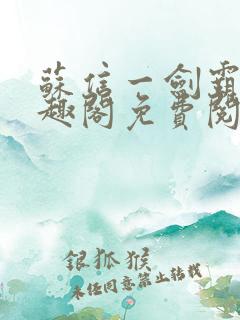 苏信一剑霸天笔趣阁免费阅读无弹窗