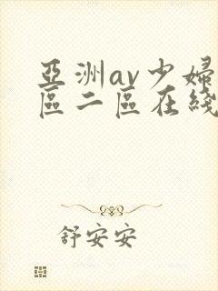 亚洲av少妇一区二区在线观看 亚洲av少妇一区二区在线观看