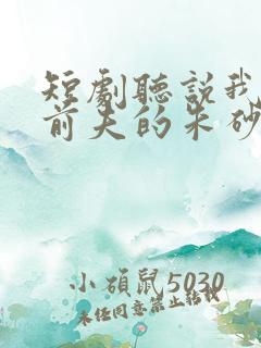 短剧听说我成了前夫的朱砂痣免费