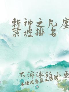 斩神之凡尘神域禁墟排名 斩神之凡尘神域禁墟排名