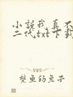 小说我真不是仙二代txt下载 小说我真不是仙二代txt下载