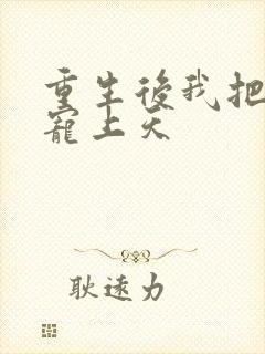 重生后我把夫君宠上天