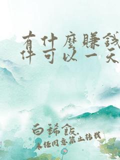 有什么赚钱的软件可以一天赚50元