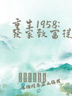 重生1958:发家致富从南锣鼓巷开始小说
