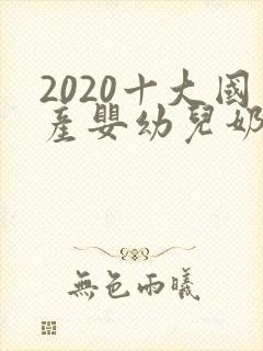 2020十大国产婴幼儿奶粉排行