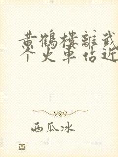 黄鹤楼离武汉哪个火车站近一点?
