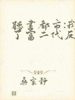 听书都市:我成了富二代反派