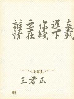 谁要你迟来的深情在线下载