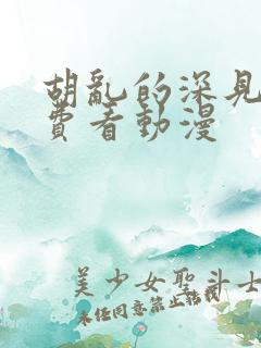 胡乱的深见君免费看动漫