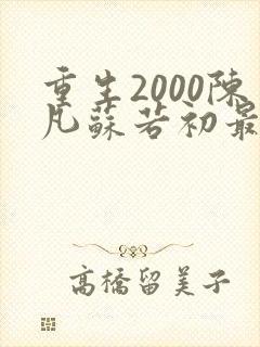 重生2000陈凡苏若初最新章节 重生2000陈凡苏若初最新章节