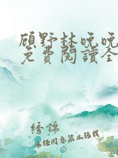 顾野林晚晚小说免费阅读全文笔趣阁