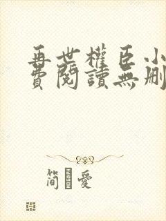 再世权臣小说免费阅读无删减