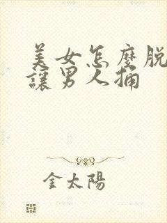 美女怎么脱内裤让男人捅