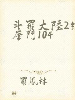 斗罗大陆2绝世唐门104