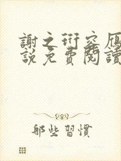 谢之珩容雁的小说免费阅读无弹窗 谢之珩容雁的小说免费阅读无弹窗
