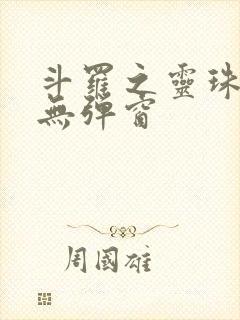 斗罗之灵珠神剑无弹窗