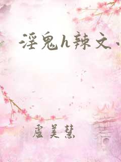 淫鬼h辣文小说
