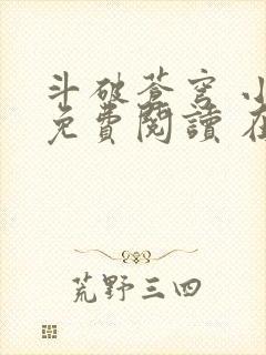 斗破苍穹 小说免费阅读 在线阅读 斗破苍穹 小说免费阅读 在线阅读