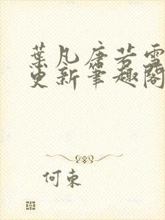 叶凡唐若雪刚刚更新笔趣阁