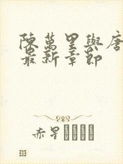 陈万里与唐嫣然最新章节