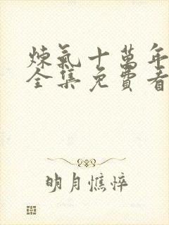 炼气十万年动漫全集免费看完正版