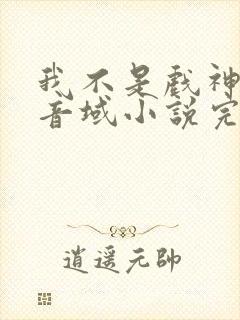 我不是戏神三九音域小说完本