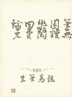 轮回乐园笔趣阁免费阅读无弹窗