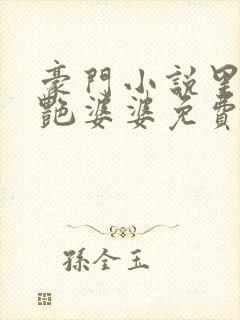 豪门小说里的美艳婆婆免费阅读全文
