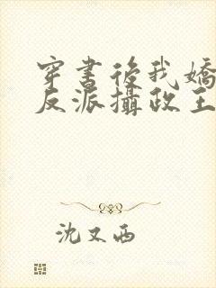 穿书后我娇养了反派摄政王小说免费阅读
