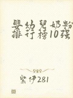 婴幼儿奶粉品牌排行榜10强