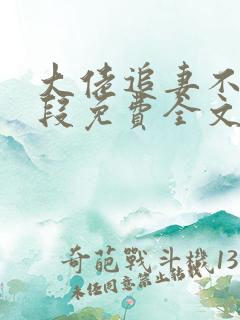 大佬追妻不择手段免费全文阅读全文 大佬追妻不择手段免费全文阅读全文