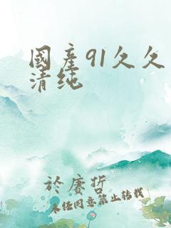 国产91久久久清纯