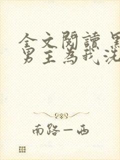 全文阅读 黑化男主为我洗心革面