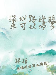 深圳路边临时停车可以停多久