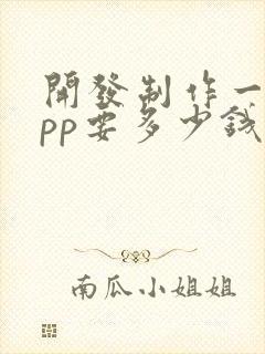 开发制作一个app要多少钱