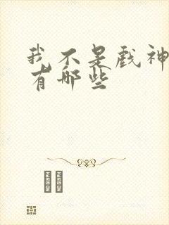 我不是戏神神道有哪些 我不是戏神神道有哪些