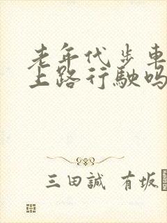 老年代步车可以上路行驶吗