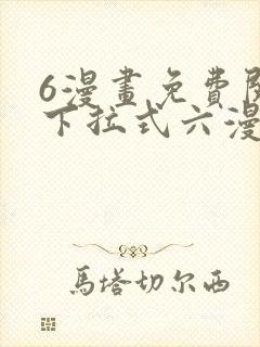 6漫画免费阅读下拉式六漫画