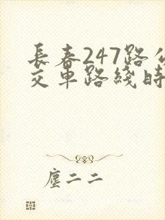 长春247路公交车路线时间表