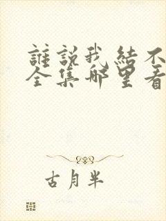 谁说我结不了婚全集哪里看
