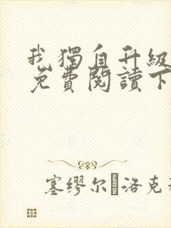 我独自升级漫画免费阅读下拉