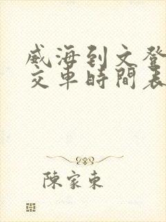 威海到文登的公交车时间表 威海到文登的公交车时间表