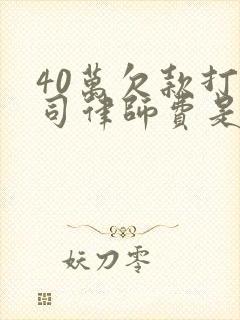 40万欠款打官司律师费是多少