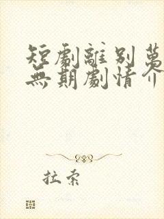 短剧离别万里遥无期剧情介绍