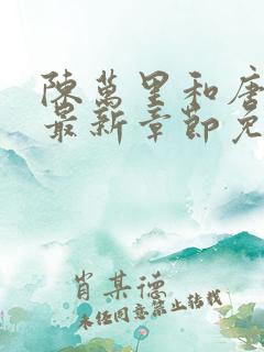 陈万里和唐嫣然最新章节免费阅读