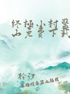 终极小村医龙小山免费下载