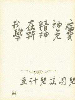 我在精神病院里学斩神免费