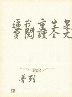 逼我重生是吧免费阅读全文 逼我重生是吧免费阅读全文